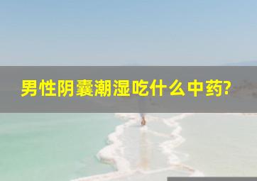 男性阴囊潮湿吃什么中药?