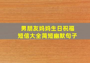 男朋友妈妈生日祝福短信大全简短幽默句子