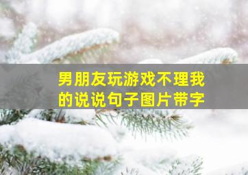 男朋友玩游戏不理我的说说句子图片带字