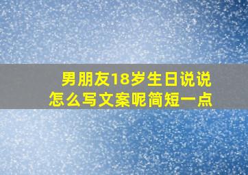 男朋友18岁生日说说怎么写文案呢简短一点