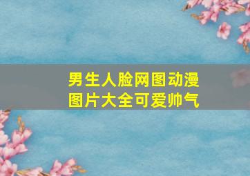 男生人脸网图动漫图片大全可爱帅气