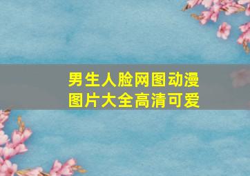 男生人脸网图动漫图片大全高清可爱