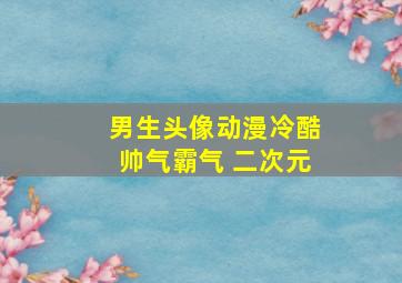 男生头像动漫冷酷帅气霸气 二次元