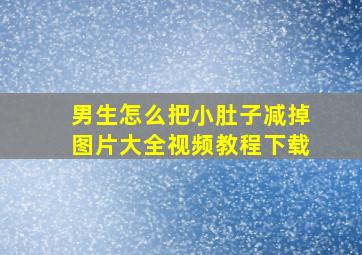 男生怎么把小肚子减掉图片大全视频教程下载