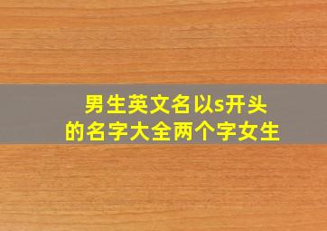 男生英文名以s开头的名字大全两个字女生