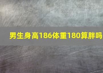 男生身高186体重180算胖吗