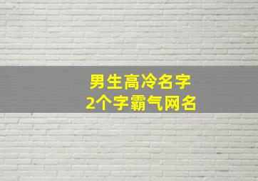 男生高冷名字2个字霸气网名