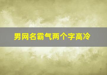 男网名霸气两个字高冷