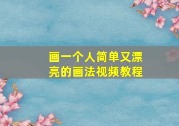 画一个人简单又漂亮的画法视频教程