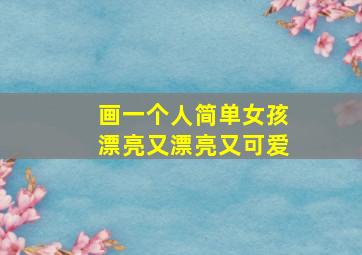 画一个人简单女孩漂亮又漂亮又可爱