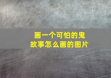 画一个可怕的鬼故事怎么画的图片