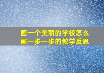 画一个美丽的学校怎么画一步一步的教学反思