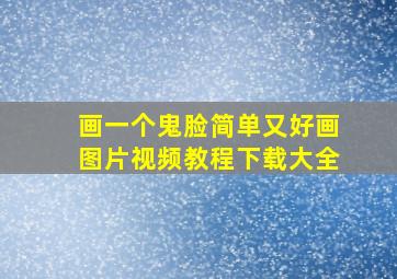 画一个鬼脸简单又好画图片视频教程下载大全