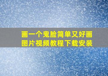 画一个鬼脸简单又好画图片视频教程下载安装