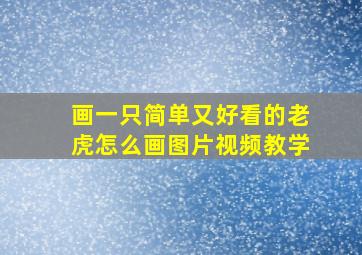 画一只简单又好看的老虎怎么画图片视频教学