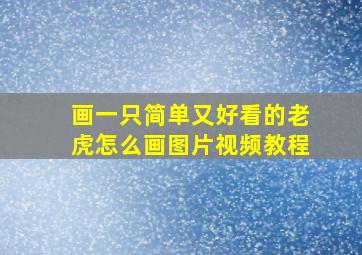 画一只简单又好看的老虎怎么画图片视频教程