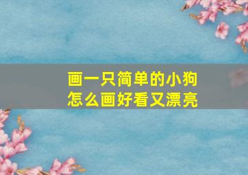 画一只简单的小狗怎么画好看又漂亮