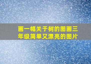 画一幅关于树的图画三年级简单又漂亮的图片