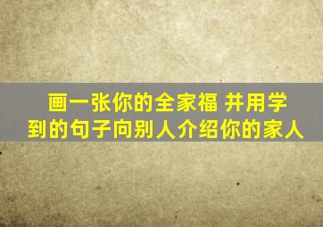 画一张你的全家福 并用学到的句子向别人介绍你的家人