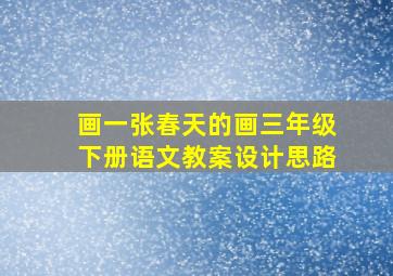 画一张春天的画三年级下册语文教案设计思路