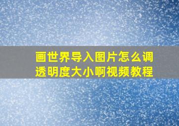 画世界导入图片怎么调透明度大小啊视频教程