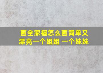 画全家福怎么画简单又漂亮一个姐姐 一个妹妹