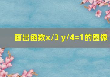 画出函数x/3+y/4=1的图像