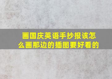 画国庆英语手抄报该怎么画那边的插图要好看的