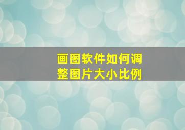 画图软件如何调整图片大小比例