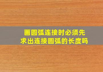 画圆弧连接时必须先求出连接圆弧的长度吗