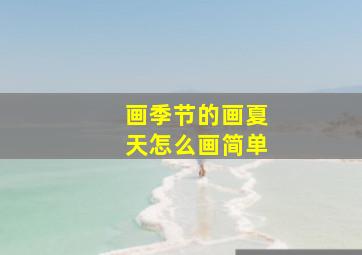 画季节的画夏天怎么画简单