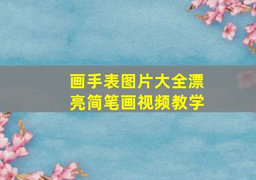 画手表图片大全漂亮简笔画视频教学