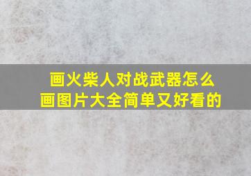 画火柴人对战武器怎么画图片大全简单又好看的