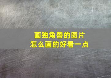 画独角兽的图片怎么画的好看一点