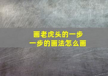 画老虎头的一步一步的画法怎么画