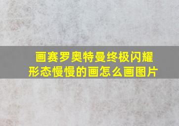 画赛罗奥特曼终极闪耀形态慢慢的画怎么画图片