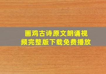 画鸡古诗原文朗诵视频完整版下载免费播放