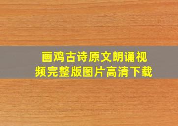 画鸡古诗原文朗诵视频完整版图片高清下载