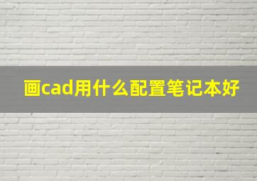 画cad用什么配置笔记本好