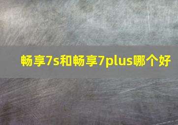 畅享7s和畅享7plus哪个好