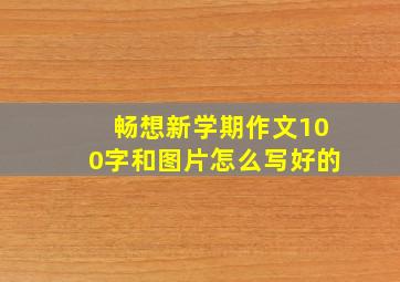 畅想新学期作文100字和图片怎么写好的