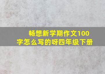 畅想新学期作文100字怎么写的呀四年级下册