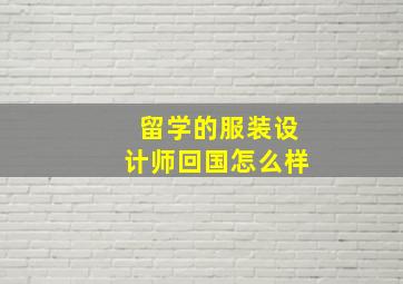 留学的服装设计师回国怎么样