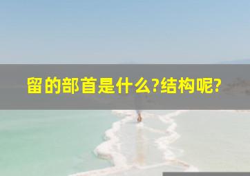 留的部首是什么?结构呢?