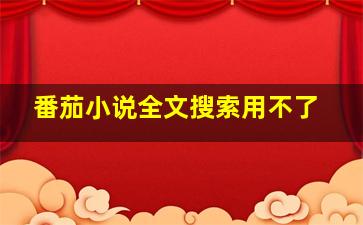 番茄小说全文搜索用不了