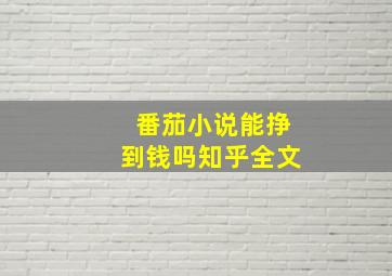 番茄小说能挣到钱吗知乎全文