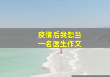 疫情后我想当一名医生作文