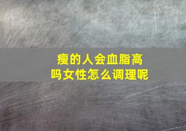 瘦的人会血脂高吗女性怎么调理呢