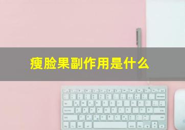 瘦脸果副作用是什么