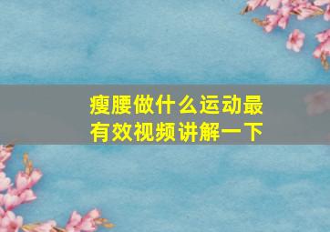 瘦腰做什么运动最有效视频讲解一下